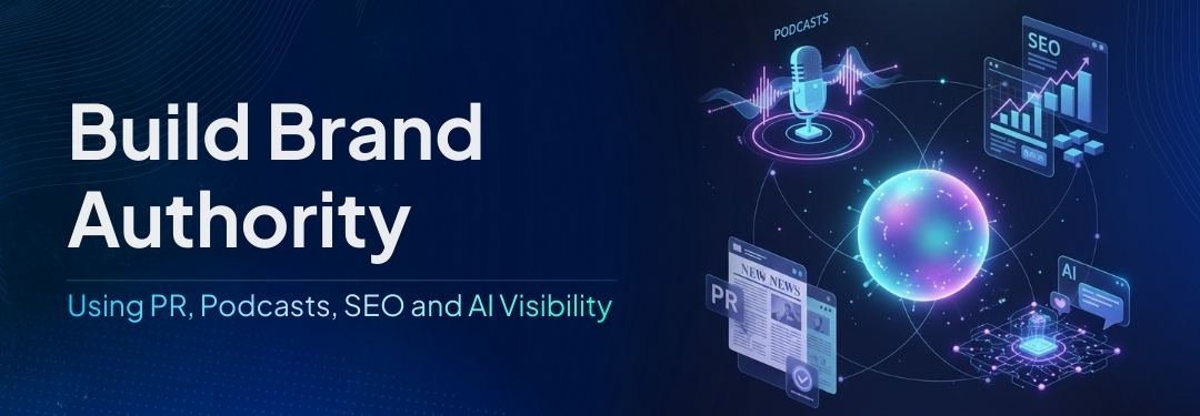 How to Build Brand Authority Using PR, Podcasts, SEO and AI Visibility